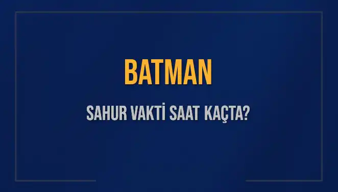 Batman’da Sahur Vakti: İmsak Saaati Nedir ve Ne Zaman?