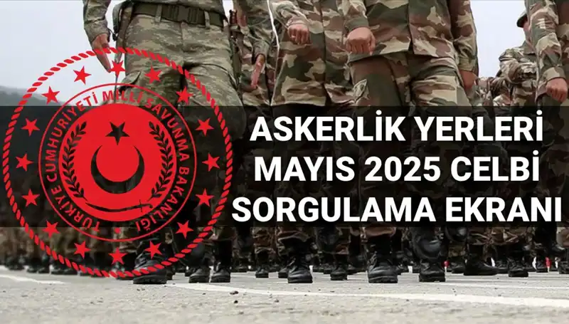 2025 yılı Mayıs Ayında Askerlik Yerleri Açıklanacak!