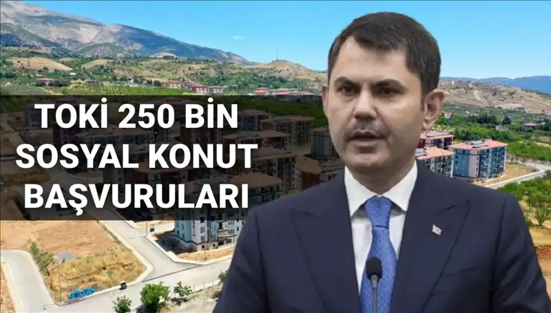2025'te TOKİ 250 Bin Sosyal Konut Başvuru Tarihi Belli Oldu!